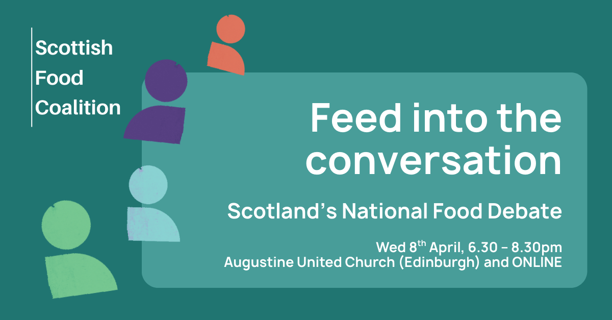 Scotland's National Food Debate. Wed 8th April 6.30-8.30pm Augustine United Church (Edinburgh) and online